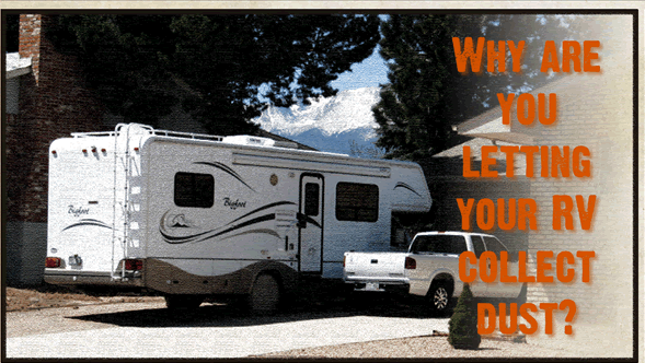 Why are you letting your RV and Motorhome collect dust?